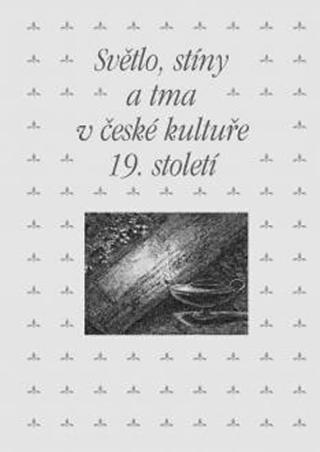 Kniha: Světlo, stíny a tma v české kultuře 19. století - 1. vydanie - Zdeněk Hojda