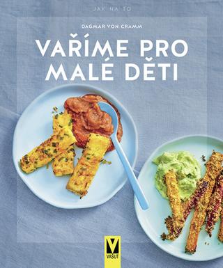 Kniha: Vaříme pro malé děti - 1. vydanie - Dagmar Von Cramm