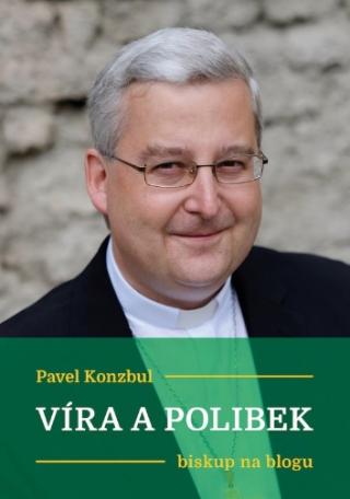 Kniha: Víra a polibek - biskup na blogu - Pavel Konzbul