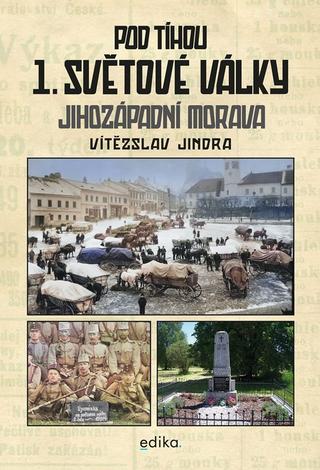 Kniha: Pod tíhou 1. světové války - Jihozápadní Morava - 1. vydanie - Vítězslav Jindra