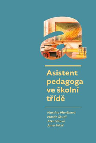 Kniha: Asistent pedagoga ve školní třídě - 1. vydanie - Martina Maněnová; Martin Skutil; Jitka Vítová; Janet Wolf