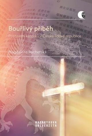 Kniha: Bouřlivý příběh - Postavení katolíků v Čínské lidové republice - 1. vydanie - Magdaléna Rychetská