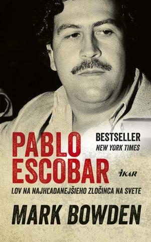 Kniha: Pablo Escobar - Lov na najhľadanejšieho zločinca na svete - Mark Bowden