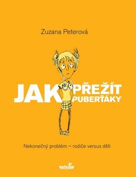 Kniha: Jak přežít puberťáky - Nekonečný problém - rodiče versus děti - 2. vydanie - Zuzana Peterová