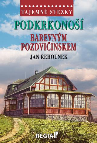 Kniha: Podkrkonoší Barevným Podzvičinskem - Tajemné stezky - 1. vydanie - Jan Řehounek