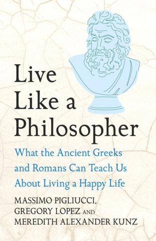 Kniha: Live Like A Philosopher - Massimo Pigliucci,Gregory Lopez,Meredith Alexander Kunz