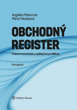 Kniha: Obchodný register právno-teoretické a aplikačné problémy - Právno-teoretické a aplikačné problémy - Angelika Mašurová; Mária Patakyová