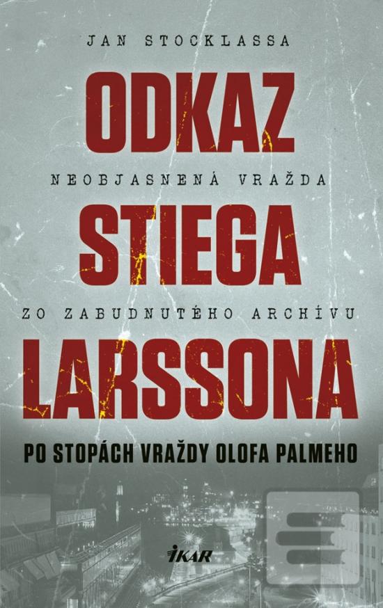 Kniha: Odkaz Stiega Larssona - Po stopách vraždy Olofa Palmeho - Neobjasnená vražda zo zabudnutého archívu - 1. vydanie - Jan Stocklassa