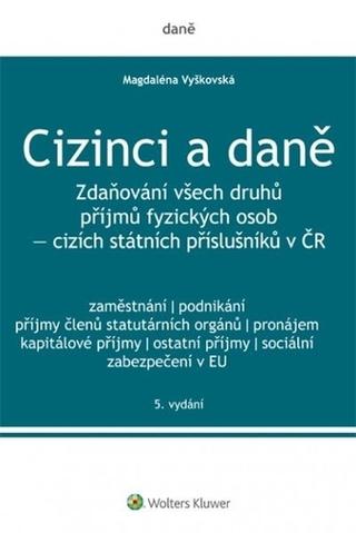 Kniha: Cizinci a daně. Zdaňování všech druhů příjmů fyzických osob - cizích státních příslušníků v ČR - 5. vydání - 5. vydanie - Magdaléna Vyškovská