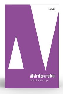 Kniha: Abstrakce a vcítění - Příspěvek k psychologii stylu - 1. vydanie - Wilhelm Worringer
