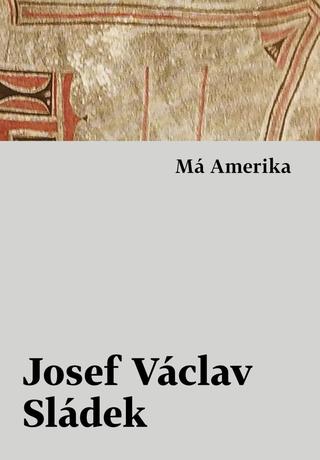 Kniha: Má Amerika - 1. vydanie - Josef Václav Sládek