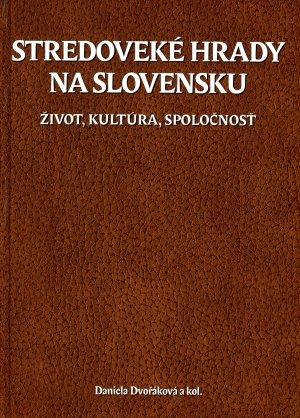 Kniha: Stredoveké hrady na Slovensku - život, kultúra, spoločnosť - Daniela Dvořáková