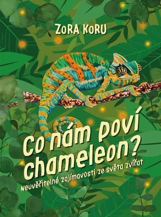Kniha: Co nám poví chameleon - Neuvěřitelné zajímavosti o zvířatech - 1. vydanie - Zora Sládková
