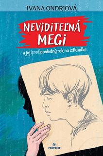 Kniha: Neviditeľná Megi a jej (pred)posledný rok na základke - 1. vydanie - Ivana Ondriová