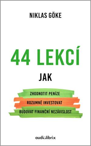 Kniha: 44 lekcí - Jak zhodnotit peníze, rozumně investovat, budovat finanční nezávislost - 1. vydanie - Niklas Goeke