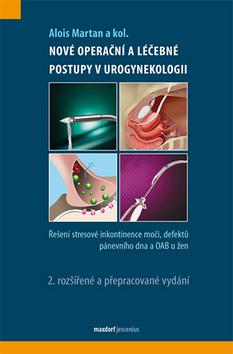Kniha: Nové operační a léčebné postupy v urogynekologii - Řešení stresové inkontinence moči,defektů pánevního dna a OAB u žen - Alois Martan