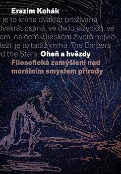 Kniha: Oheň a hvězdy - Filosofická zamýšlení nad morálním smyslem přírody - Filosofická zamýšlení nad morálním smyslem přírody - 2. vydanie - Erazim Kohák