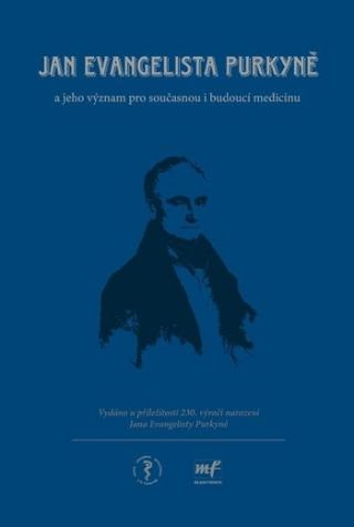 Kniha: Jan Evangelista Purkyně a jeho význam pro současnoui budoucí medicínu - a jeho význam pro současnou i budoucí medicínu - 1. vydanie - Jan Škrha, Štěpán Svačina