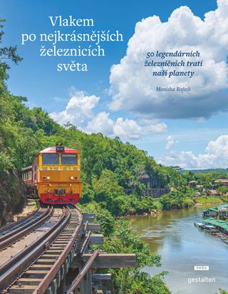 Kniha: Vlakem po nejkrásnějších železnicích světa - 50 legendárních železničních tratí naší planety - 1. vydanie - Monisha Rajeshová