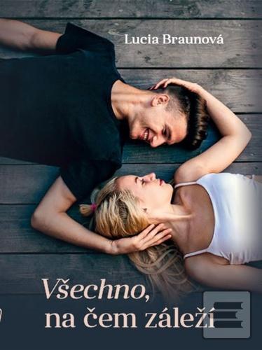 Kniha: Všechno na čem záleží - 1. vydanie - Lucia Braunová