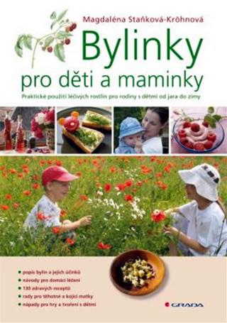 Kniha: Bylinky pro děti a maminky - Praktické použití lečivých rostlin pro rodiny s dětmi od jara do zimy - Magdaléna Staňková-Kröhnová
