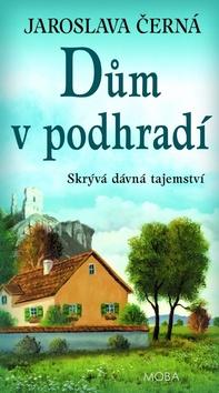 Kniha: Dům v podhradí - Skrývá dávná tajemství - 1. vydanie - Jaroslava Černá