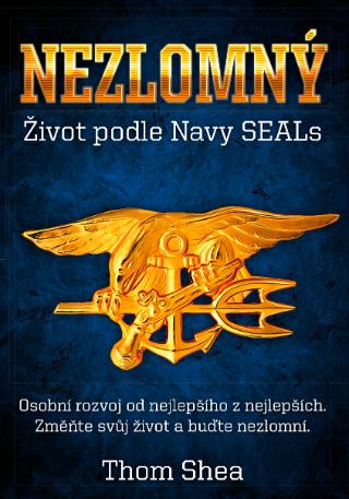 Kniha: Nezlomný - Život podle Navy SEALs - 1. vydanie - Thom Shea