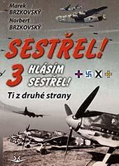 Kniha: Sestřel! 3 Hlásím sestřel! - Ti z druhé strany - 1. vydanie - Marek Brzkovský