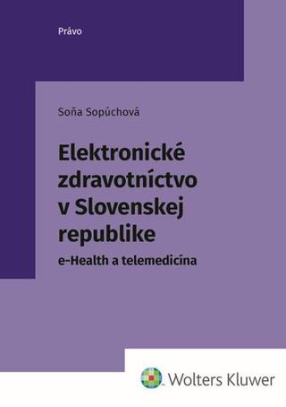 Kniha: Elektronické zdravotníctvo v Slovenskej republike - e-Health a telemedicína - Soňa Sopúchová