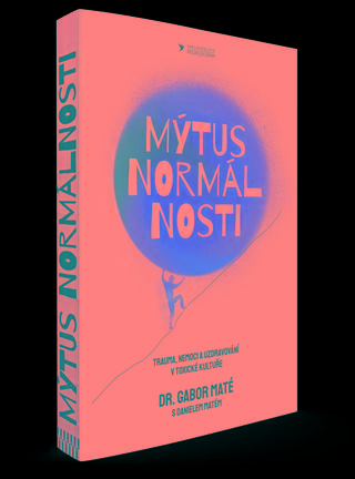 Kniha: Mýtus normálnosti - Trauma, nemoci a uzdravování v toxické kultuře - Gábor Maté