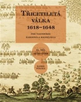 Kniha: Třicetiletá válka 1618–1648 - Pod taktovkou kardinála Richelieu - Radek Fukala