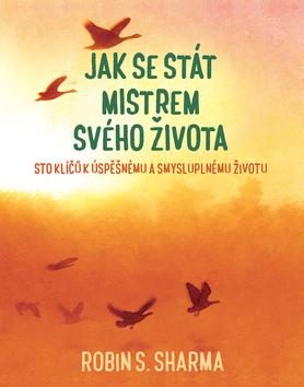 Kniha: Jak se stát mistrem svého života - Sto klíčů k úspěšnému a smysluplnému životu - 1. vydanie - Robin S. Sharma