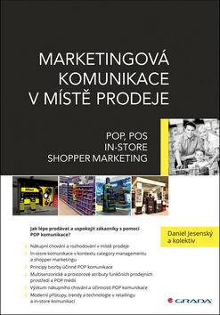 Kniha: Marketingová komunikace v místě prodeje - POP, POS, In-store, Shopper Marketing - 1. vydanie - Daniel Jesenský