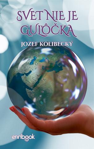 Kniha: Svet nie je guľôčka - 1. vydanie - Jozef Kolibecký
