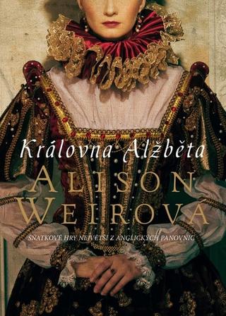 Kniha: Královna Alžběta - Sňatkové hry největší z anglických panovnic - 2. vydanie - Alison Weirová