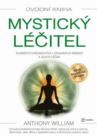 Kniha: Mystický léčitel - Tajemství chronických i záhadných nemocí a jejich léčba - Tajemství chronických i záhadných nemocí a jejich léčba - 2. vydanie - Anthony William