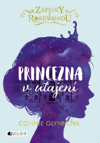 Kniha: Zápisky z Rosewoodu - Princezna v utajení - Zápisky z Rosewoodu - 1. vydanie - Connie Glynnová