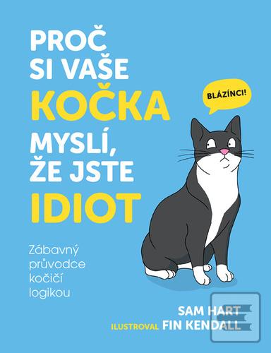 Kniha: Proč si vaše kočka myslí, že jste idiot - Zábavný průvodce kočičí logikou - Sam Hart