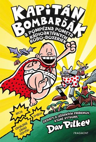 Kniha: Kapitán Bombarďák 10: Kapitán Bombarďák a pompézna pomsta rádioaktívnych Robo-boxeriek - 1. vydanie - Dav Pilkey