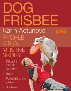Kniha: Dog frisbee - Rychlé disky, mrštné kroky - 1. vydanie - Karin Actunová