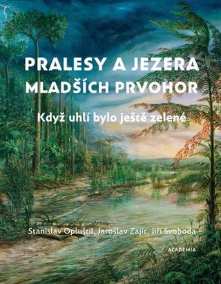 Kniha: Pralesy a jezera mladších prvohor - Když uhlí bylo ještě zelené - Stanislav Opluštil