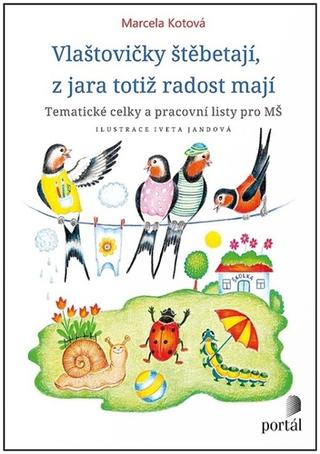 Kniha: Vlaštovičky štěbetají, z jara totiž radost mají - Tématické celky a pracovní listy pro MŠ - Marcela Kotová