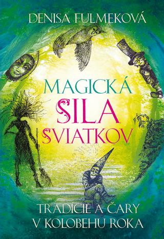 Kniha: Magická sila sviatkov - Tradície a čary v kolobehu roka - Denisa Fulmeková