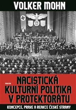 Kniha: Nacistická kulturní politika v Protektorátu - Koncepce, praxe a reakce české strany - Volker Mohn