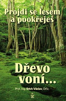 Kniha: Projdi se lesem a pookřeješ - Dřevo voní... - 1. vydanie - Erich Václav
