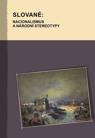 Kniha: Slované: Nacionalismus a národní stereotypy - 1. vydanie - Hana Kosáková