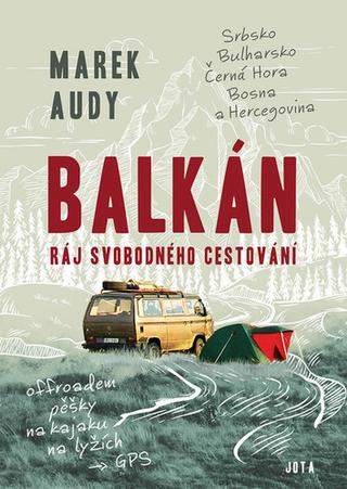 Kniha: Balkán Ráj svobodného cestování - Srbsko, Bulharsko, Černá Hora, Bosna a Hercegovina - 1. vydanie - Marek Audy