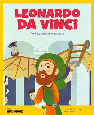 Kniha: Leonardo da Vinci - Velká postava renesance - Velká postava renesance - 1. vydanie - Javier Alonso López