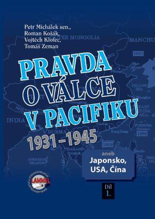 Kniha: Pravda o válce v Pacifiku 1931-1945 aneb Japonsko, USA, Čína 1. díl - Pravda o válce v Pacifiku (1.díl) - 1. vydanie - Petr Michálek