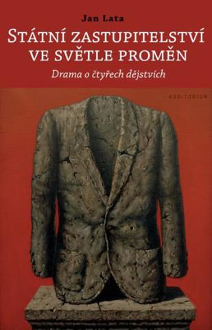 Kniha: Státní zastupitelství ve světle proměn - Drama o čtyřech dějstvích - Drama o čtyřech dějstvích - 1. vydanie - Jan Lata